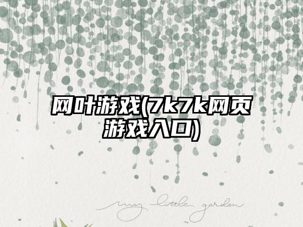 网叶游戏(7k7k网页游戏入口)