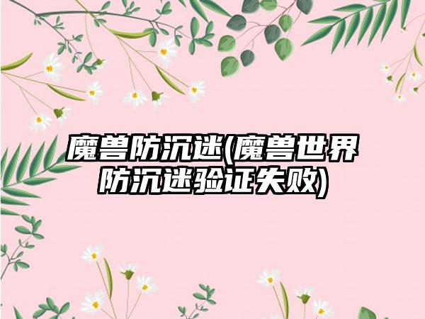 魔兽防沉迷(魔兽世界防沉迷验证失败)