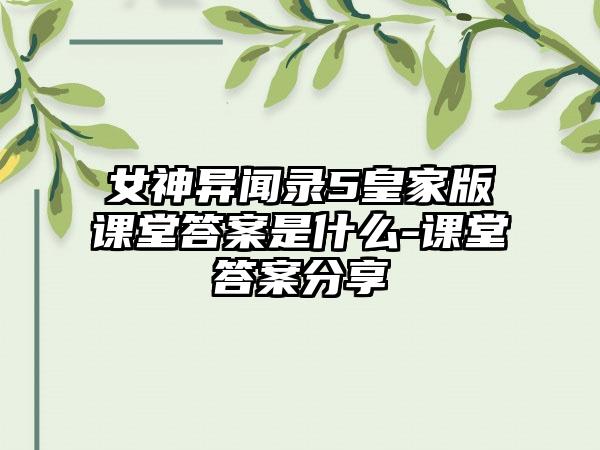 女神异闻录5皇家版课堂答案是什么-课堂答案分享