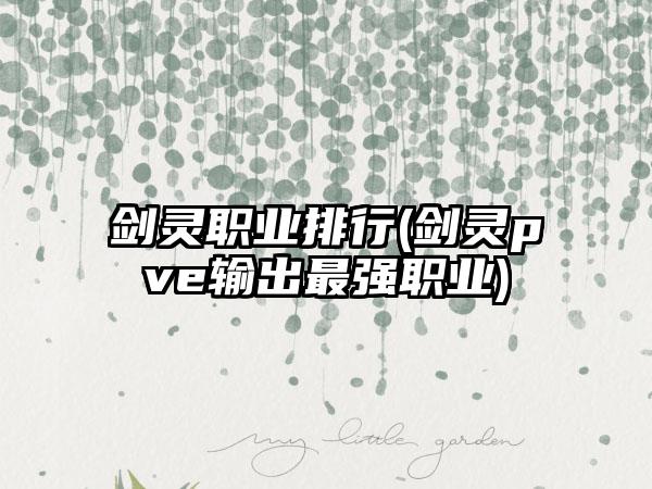 剑灵职业排行(剑灵pve输出最强职业)