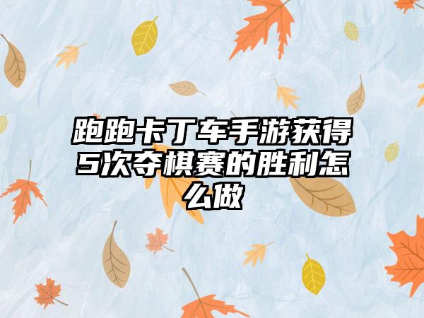 跑跑卡丁车手游获得5次夺棋赛的胜利怎么做