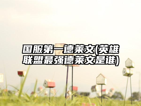 国服第一德莱文(英雄联盟最强德莱文是谁)