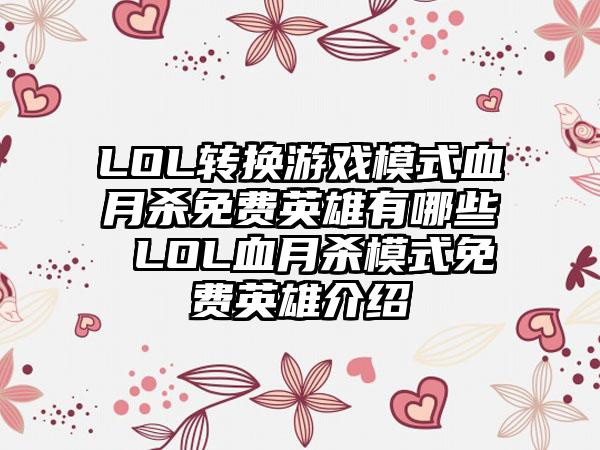 LOL转换游戏模式血月杀免费英雄有哪些 LOL血月杀模式免费英雄介绍