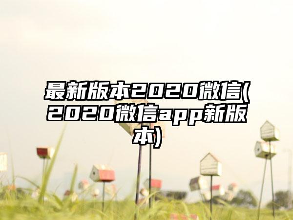 最新版本2020微信(2020微信app新版本)