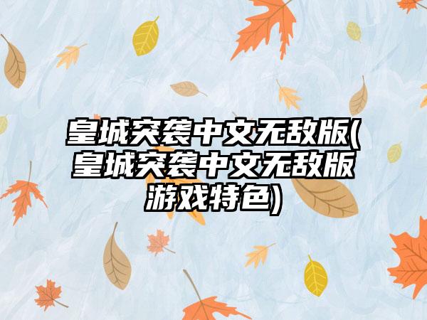 皇城突袭中文无敌版(皇城突袭中文无敌版游戏特色)
