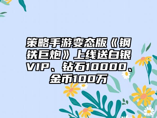 策略手游变态版《钢铁巨炮》上线送白银VIP、钻石10000、金币100万