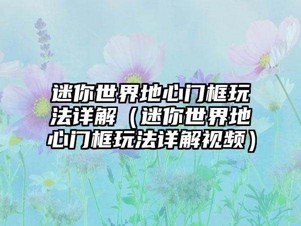 迷你世界地心门框玩法详解（迷你世界地心门框玩法详解视频）