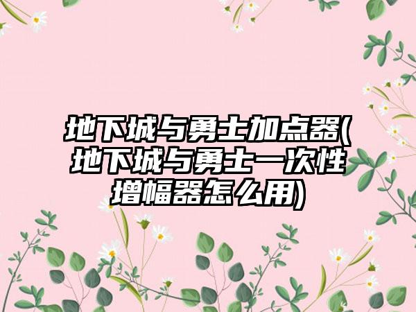 地下城与勇士加点器(地下城与勇士一次性增幅器怎么用)