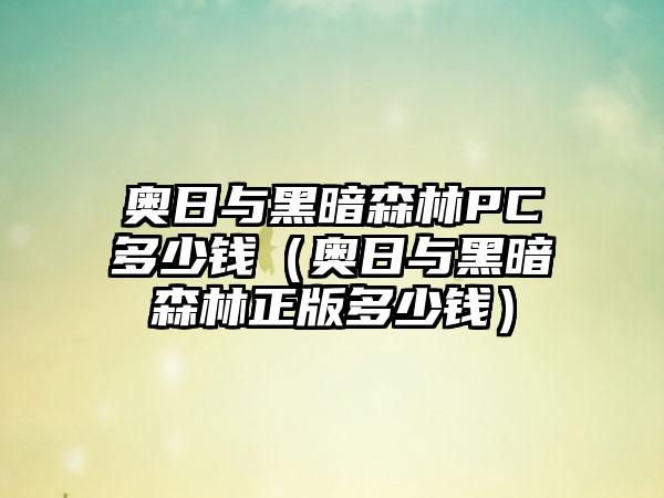 奥日与黑暗森林PC多少钱（奥日与黑暗森林正版多少钱）
