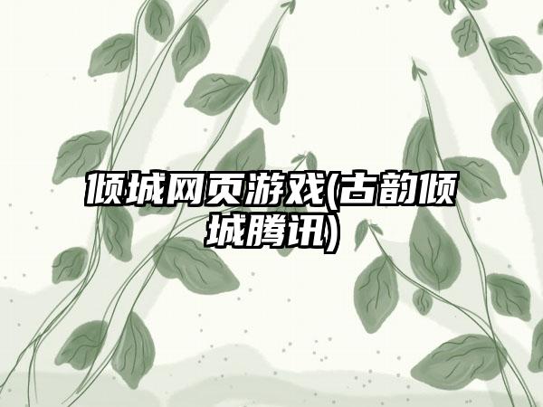 倾城网页游戏(古韵倾城腾讯)