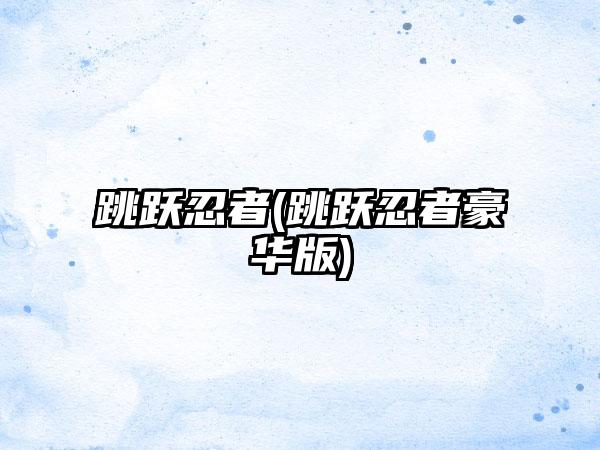 跳跃忍者(跳跃忍者豪华版)