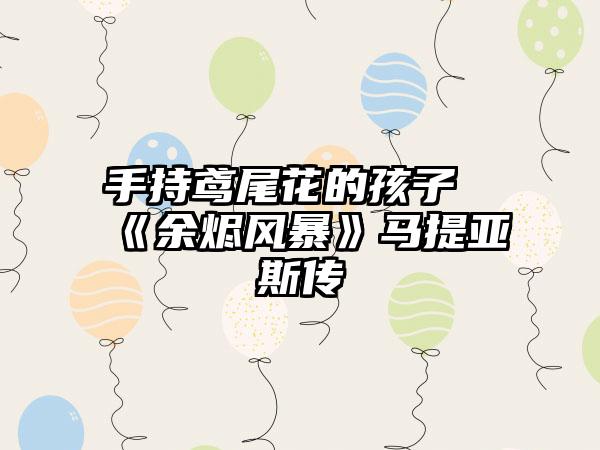 手持鸢尾花的孩子《余烬风暴》马提亚斯传