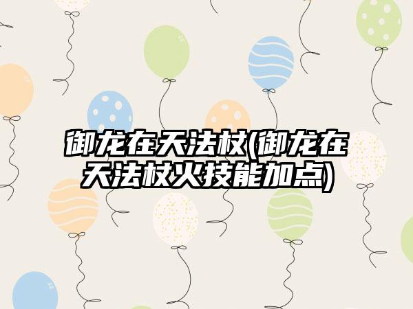 御龙在天法杖(御龙在天法杖火技能加点)