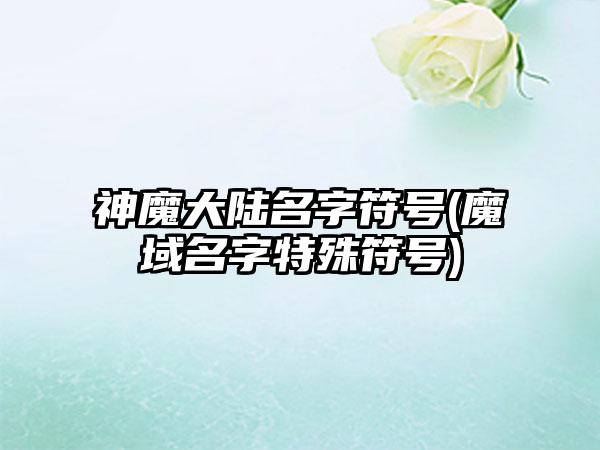 神魔大陆名字符号(魔域名字特殊符号)
