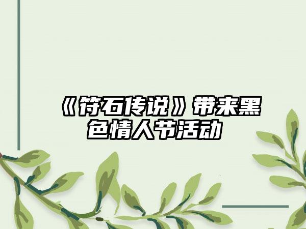 《符石传说》带来黑色情人节活动