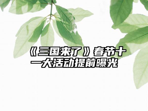 《三国来了》春节十一大活动提前曝光