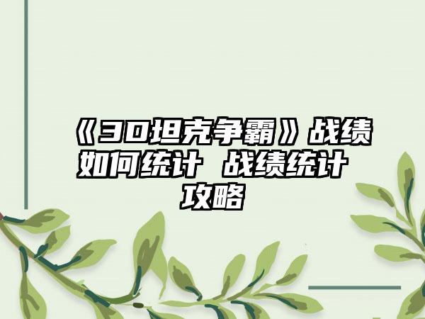 《3D坦克争霸》战绩如何统计 战绩统计攻略