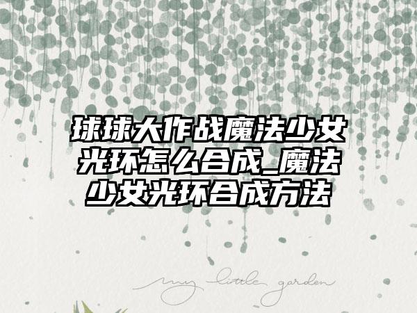 球球大作战魔法少女光环怎么合成_魔法少女光环合成方法