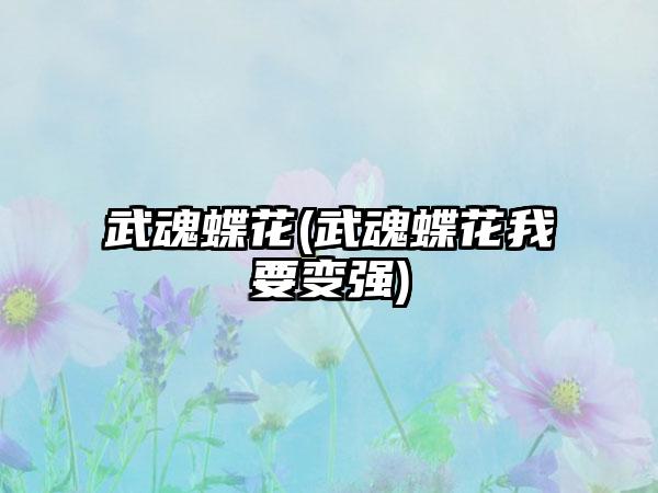武魂蝶花(武魂蝶花我要变强)