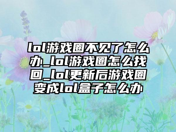 lol游戏圈不见了怎么办_lol游戏圈怎么找回_lol更新后游戏圈变成lol盒子怎么办