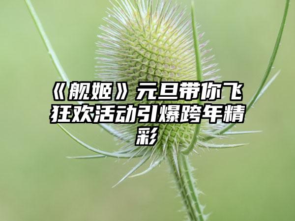 《舰姬》元旦带你飞 狂欢活动引爆跨年精彩