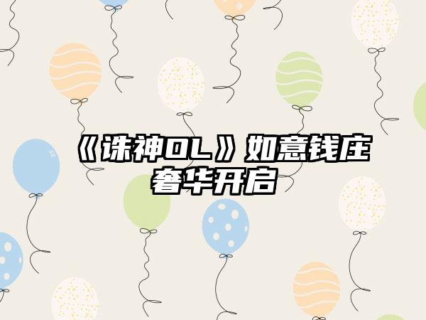《诛神OL》如意钱庄奢华开启