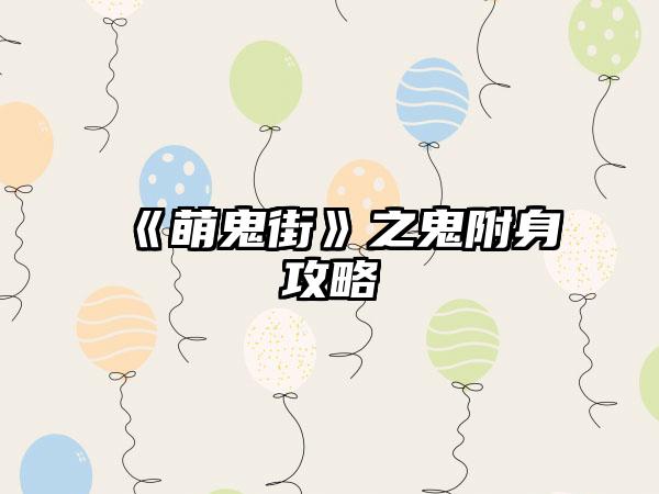《萌鬼街》之鬼附身攻略