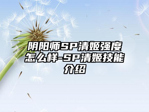 阴阳师SP清姬强度怎么样-SP清姬技能介绍