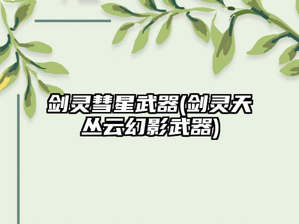 剑灵彗星武器(剑灵天丛云幻影武器)