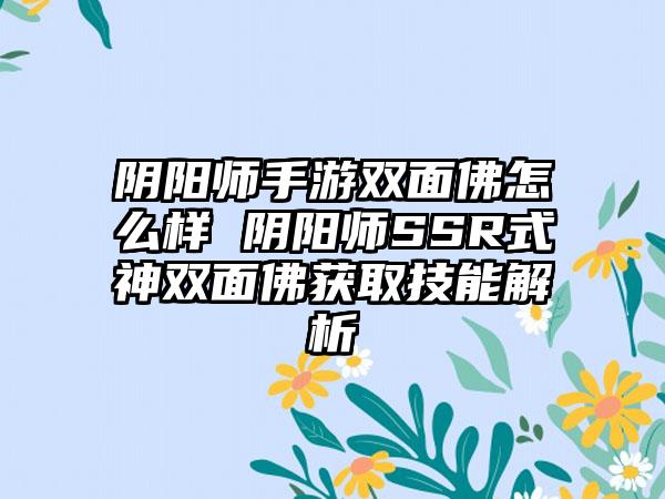 阴阳师手游双面佛怎么样 阴阳师SSR式神双面佛获取技能解析