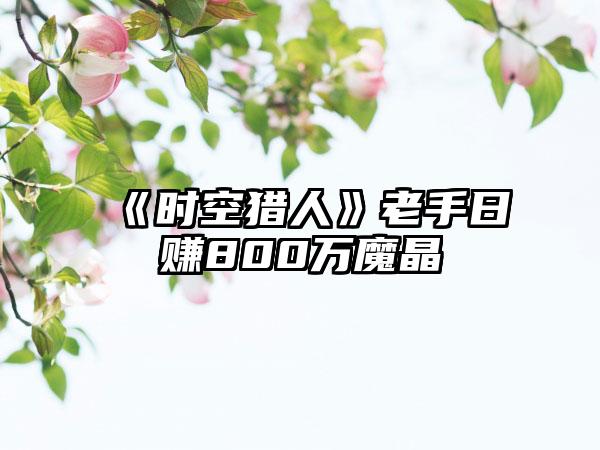 《时空猎人》老手日赚800万魔晶