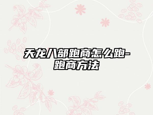 天龙八部跑商怎么跑-跑商方法