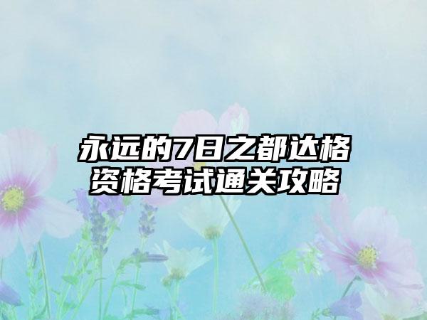永远的7日之都达格资格考试通关攻略