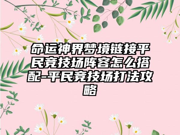 命运神界梦境链接平民竞技场阵容怎么搭配-平民竞技场打法攻略