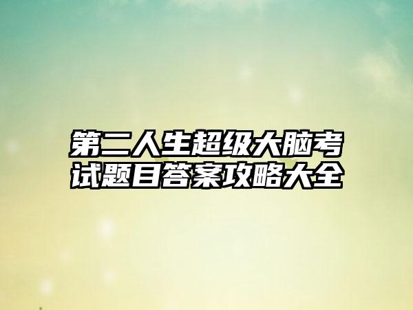 第二人生超级大脑考试题目答案攻略大全