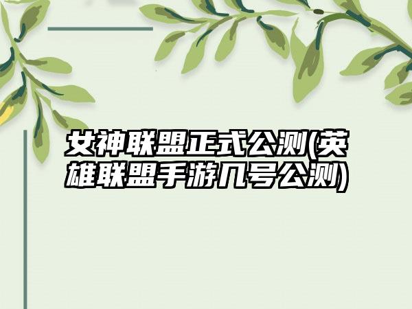 女神联盟正式公测(英雄联盟手游几号公测)