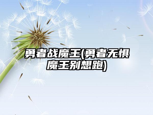 勇者战魔王(勇者无惧魔王别想跑)