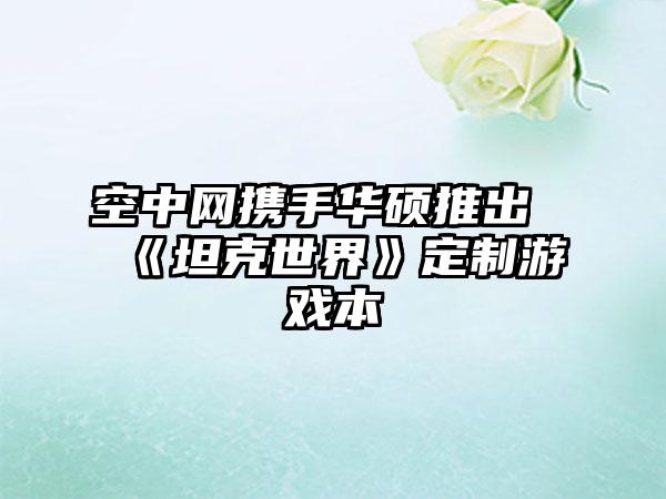 空中网携手华硕推出《坦克世界》定制游戏本