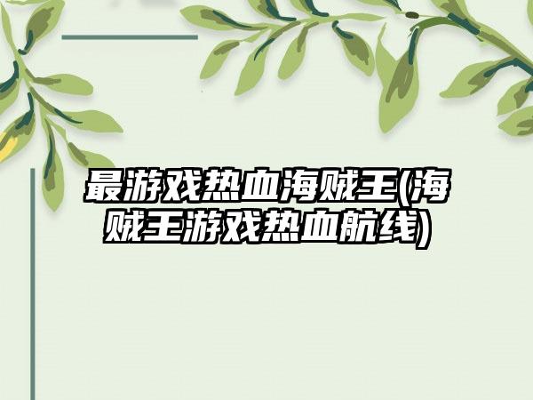 最游戏热血海贼王(海贼王游戏热血航线)