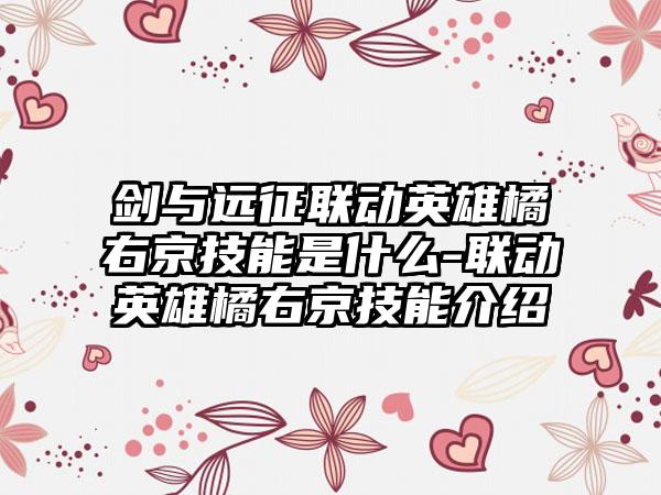 剑与远征联动英雄橘右京技能是什么-联动英雄橘右京技能介绍