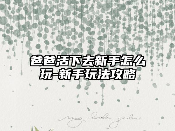 爸爸活下去新手怎么玩-新手玩法攻略