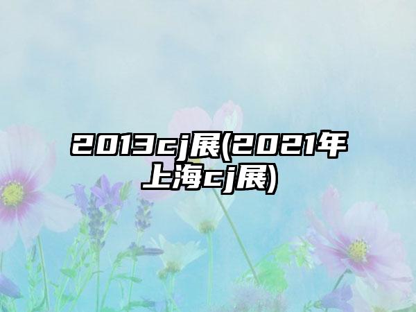 2013cj展(2021年上海cj展)