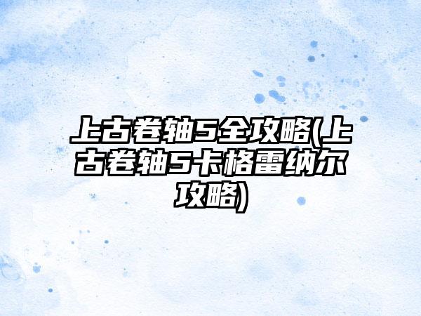 上古卷轴5全攻略(上古卷轴5卡格雷纳尔攻略)