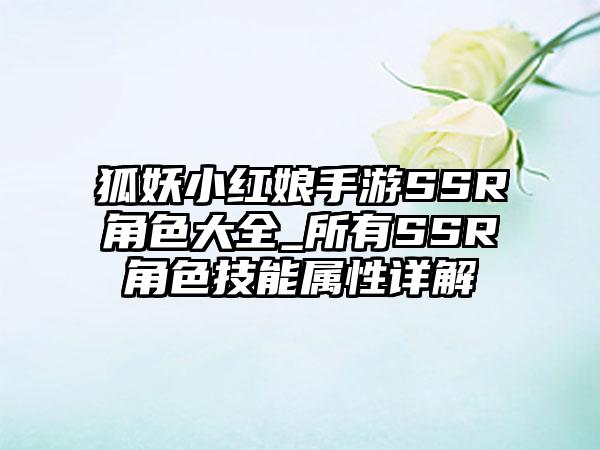 狐妖小红娘手游SSR角色大全_所有SSR角色技能属性详解