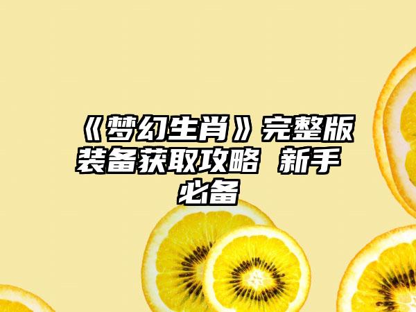 《梦幻生肖》完整版装备获取攻略 新手必备