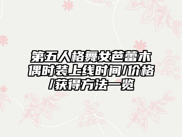 第五人格舞女芭蕾木偶时装上线时间/价格/获得方法一览