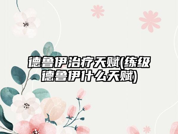 德鲁伊治疗天赋(练级德鲁伊什么天赋)