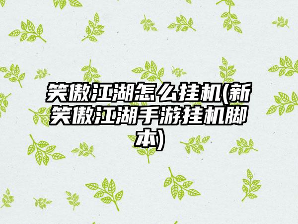 笑傲江湖怎么挂机(新笑傲江湖手游挂机脚本)