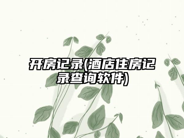 开房记录(酒店住房记录查询软件)