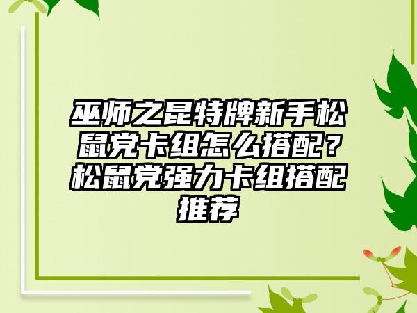 巫师之昆特牌新手松鼠党卡组怎么搭配？松鼠党强力卡组搭配推荐